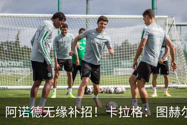 阿诺德无缘补招！卡拉格：图赫尔将团队凝聚力置于个人能力之上